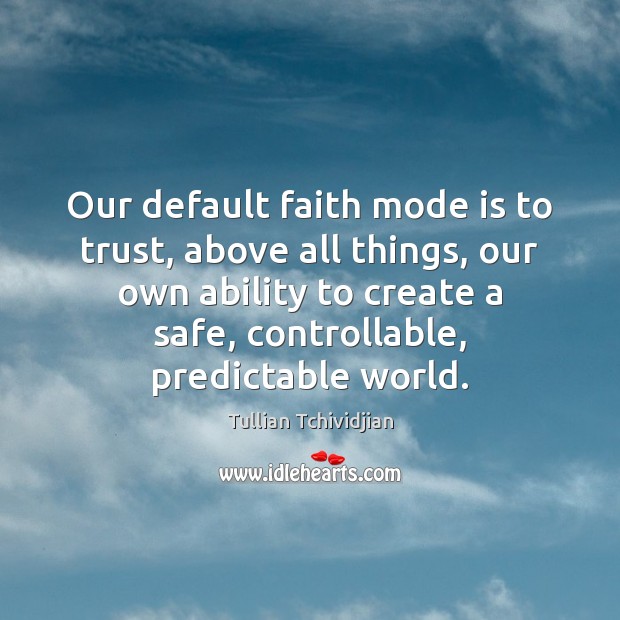 Our default faith mode is to trust, above all things, our own Tullian Tchividjian Picture Quote