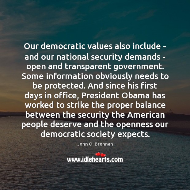 Our democratic values also include – and our national security demands – John O. Brennan Picture Quote