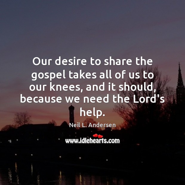 Our desire to share the gospel takes all of us to our Neil L. Andersen Picture Quote