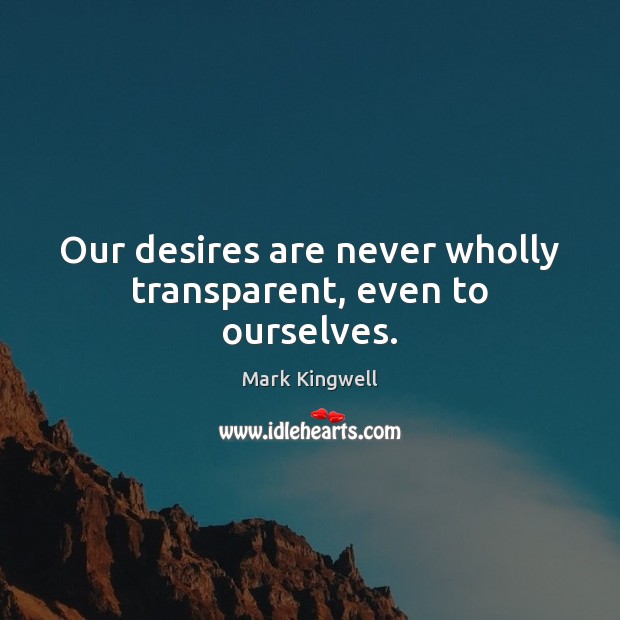 Our desires are never wholly transparent, even to ourselves. Mark Kingwell Picture Quote