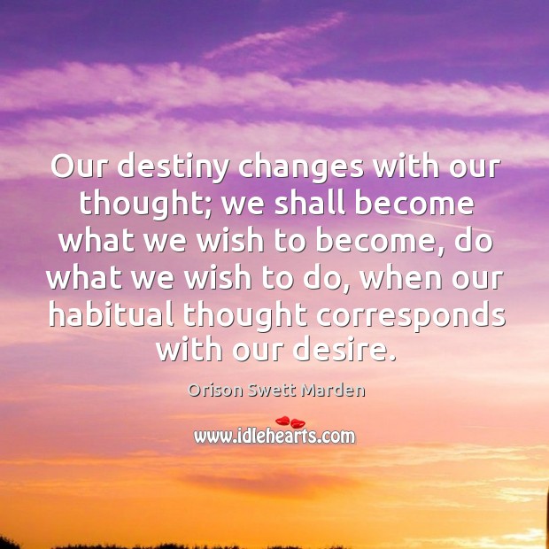 Our destiny changes with our thought; we shall become what we wish to become Image