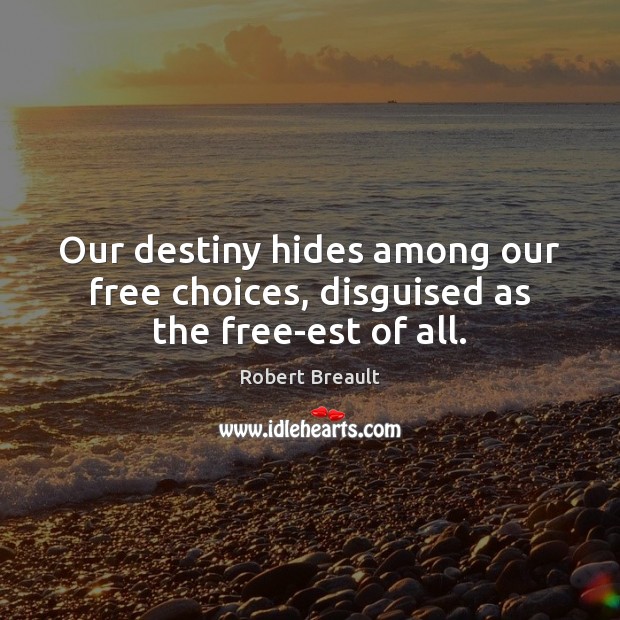 Our destiny hides among our free choices, disguised as the free-est of all. Image