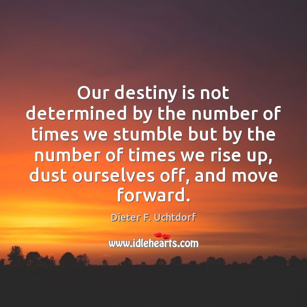 Our destiny is not determined by the number of times we stumble Dieter F. Uchtdorf Picture Quote
