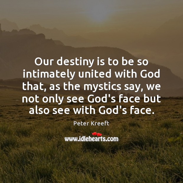 Our destiny is to be so intimately united with God that, as Peter Kreeft Picture Quote