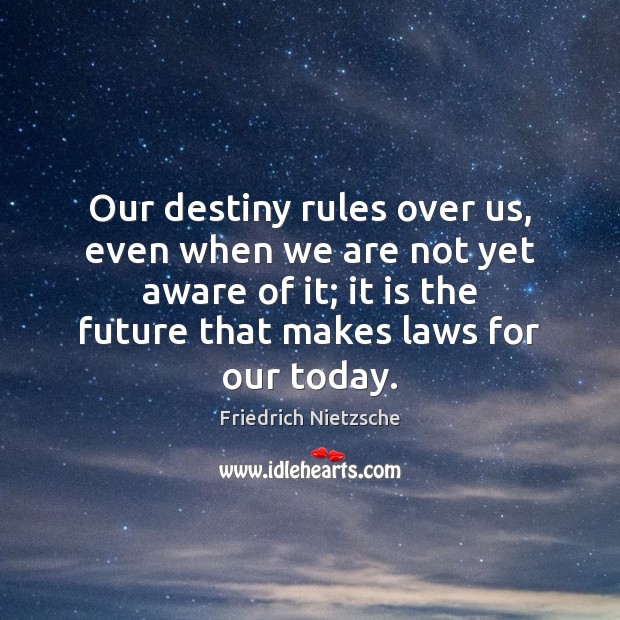 Our destiny rules over us, even when we are not yet aware Image