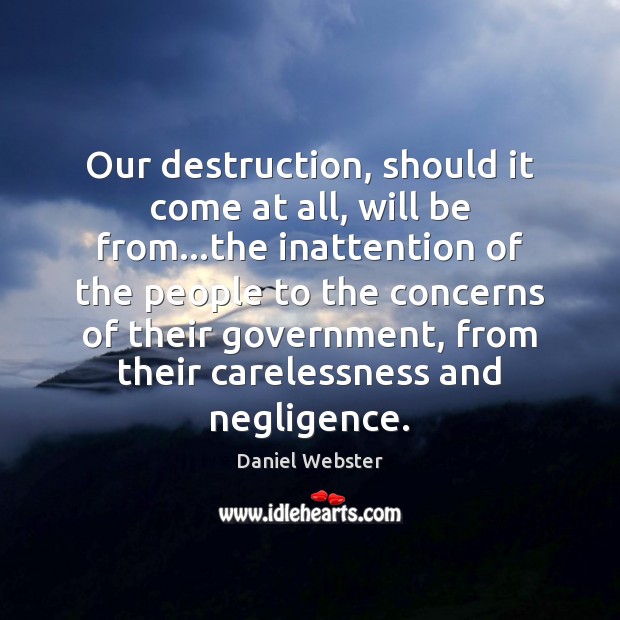Our destruction, should it come at all, will be from…the inattention Image