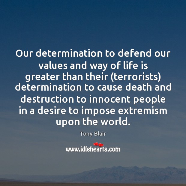Our determination to defend our values and way of life is greater Tony Blair Picture Quote