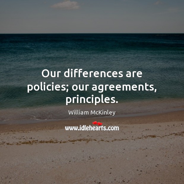 Our differences are policies; our agreements, principles. Image