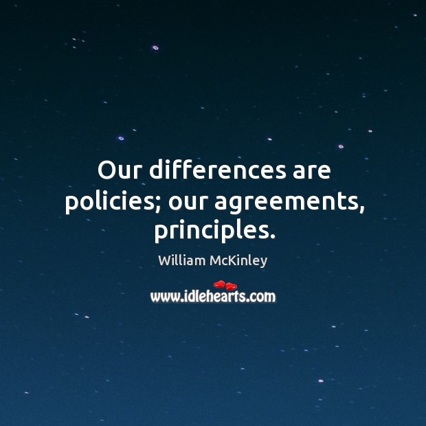 Our differences are policies; our agreements, principles. Image