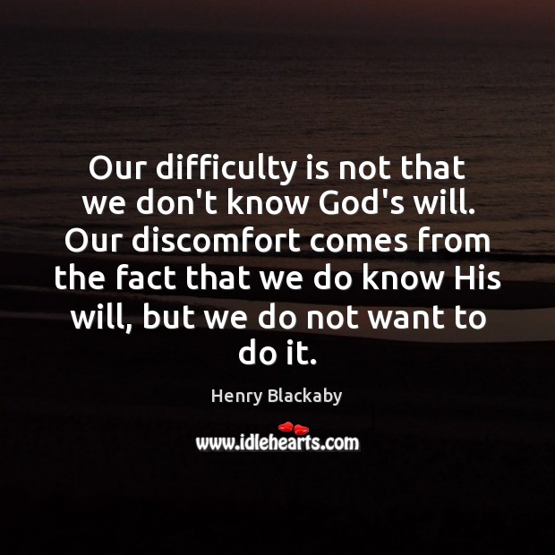 Our difficulty is not that we don’t know God’s will. Our discomfort Henry Blackaby Picture Quote