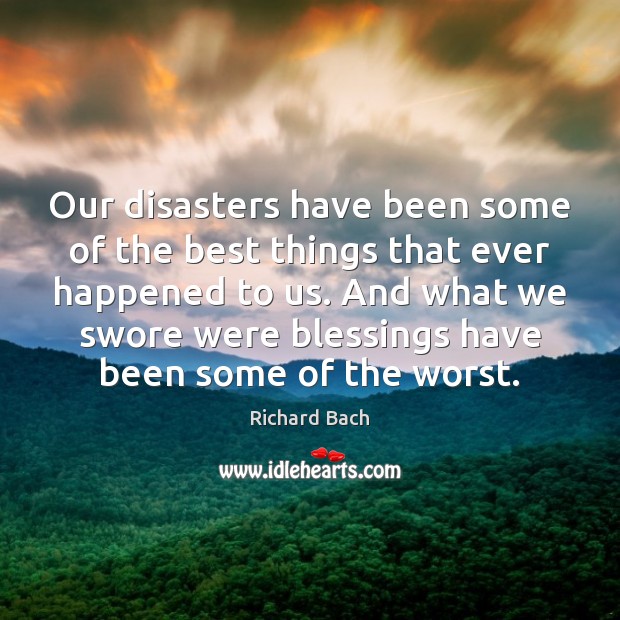 Our disasters have been some of the best things that ever happened Richard Bach Picture Quote