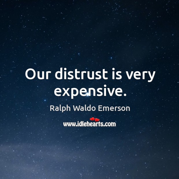 Our distrust is very expensive. Ralph Waldo Emerson Picture Quote