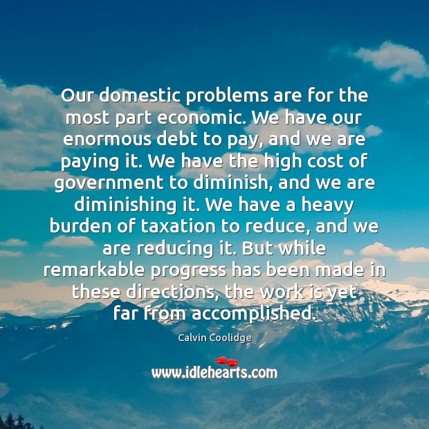 Our domestic problems are for the most part economic. We have our Calvin Coolidge Picture Quote