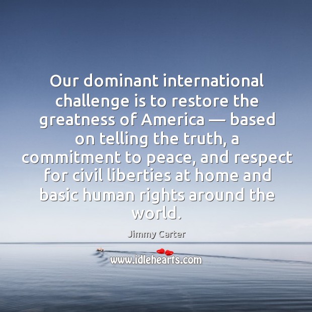 Our dominant international challenge is to restore the greatness Challenge Quotes Image