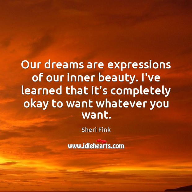 Our dreams are expressions of our inner beauty. I’ve learned that it’s Image