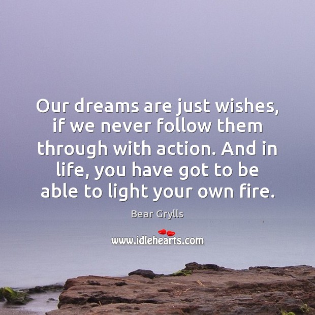 Our dreams are just wishes, if we never follow them through with Bear Grylls Picture Quote