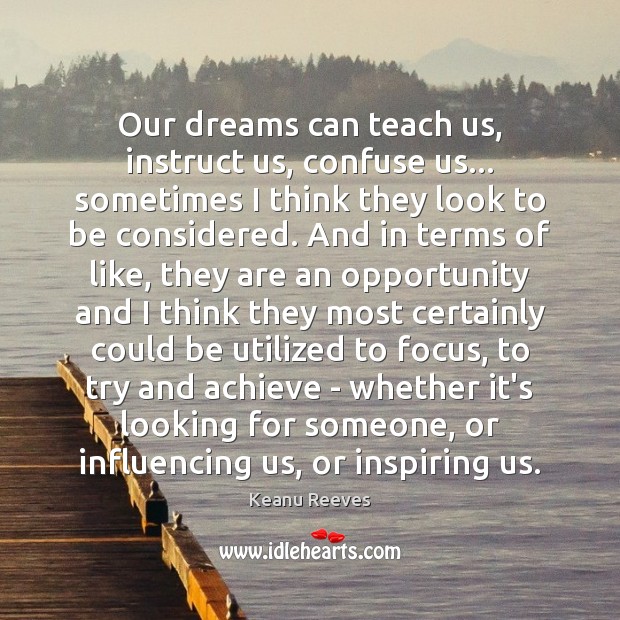 Our dreams can teach us, instruct us, confuse us… sometimes I think Keanu Reeves Picture Quote