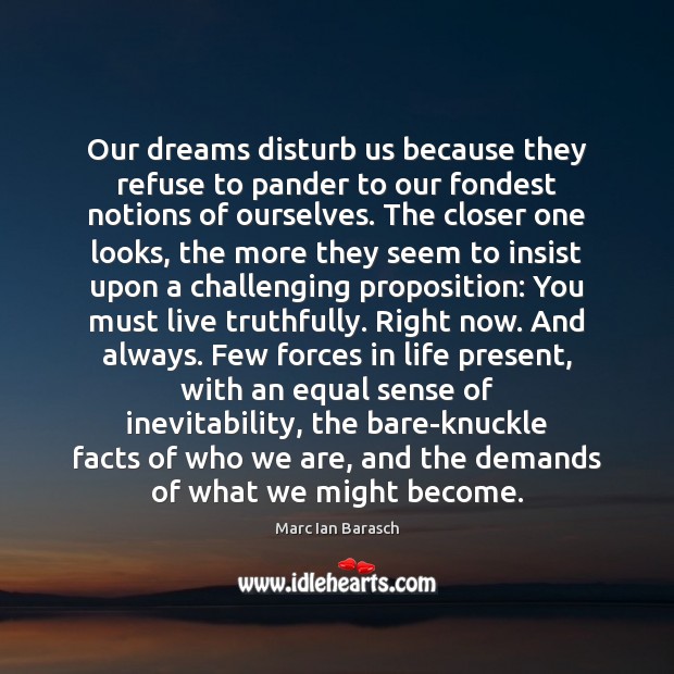 Our dreams disturb us because they refuse to pander to our fondest Marc Ian Barasch Picture Quote