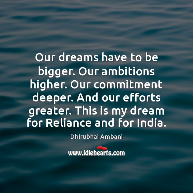 Our dreams have to be bigger. Our ambitions higher. Our commitment deeper. Dhirubhai Ambani Picture Quote