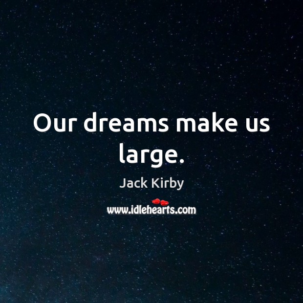 Our dreams make us large. Image