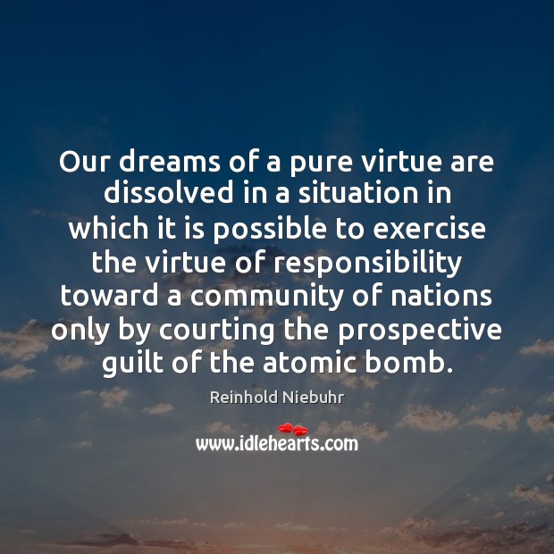 Our dreams of a pure virtue are dissolved in a situation in Reinhold Niebuhr Picture Quote