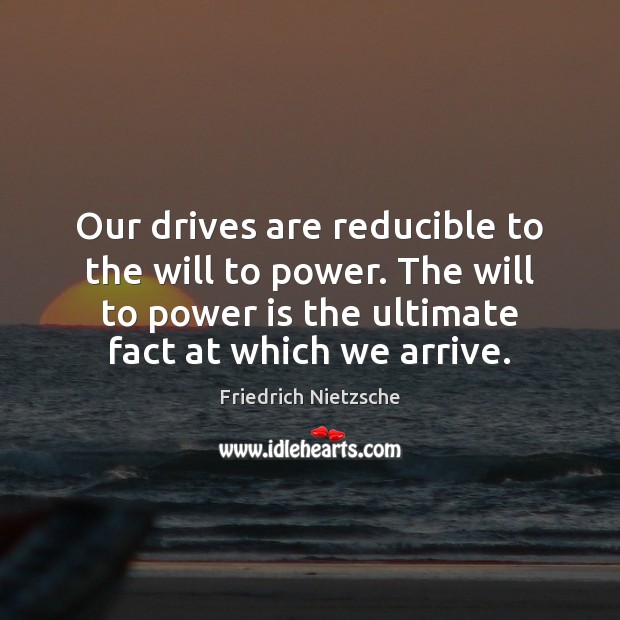 Our drives are reducible to the will to power. The will to Image