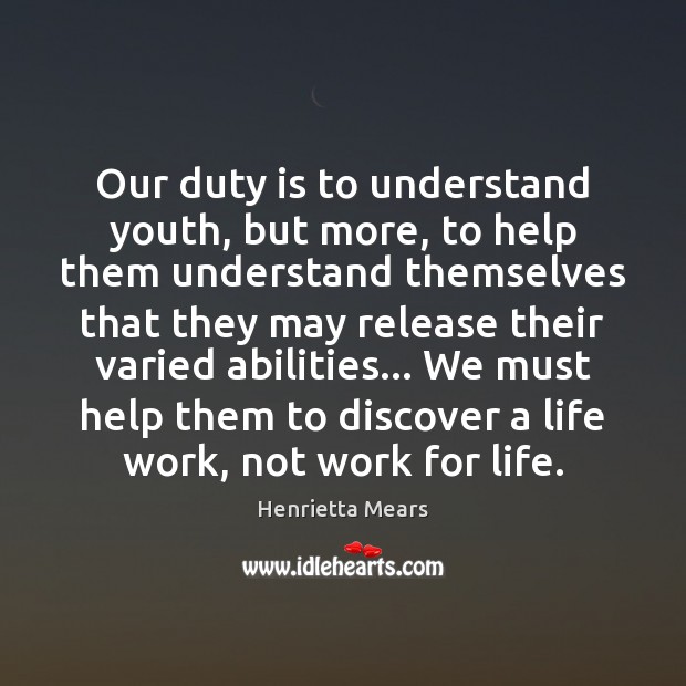 Our duty is to understand youth, but more, to help them understand Henrietta Mears Picture Quote
