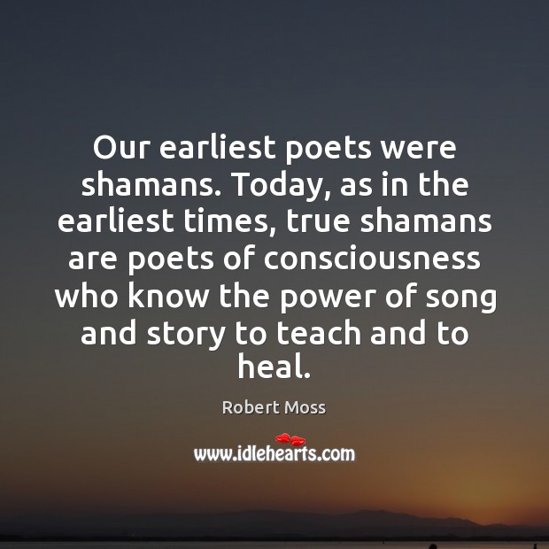 Our earliest poets were shamans. Today, as in the earliest times, true Image