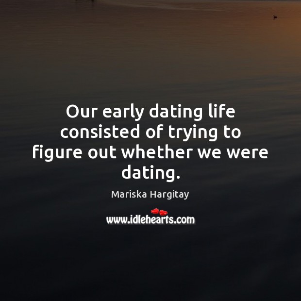 Our early dating life consisted of trying to figure out whether we were dating. Image