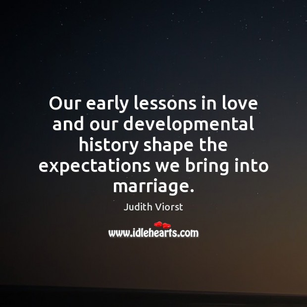 Our early lessons in love and our developmental history shape the expectations Judith Viorst Picture Quote