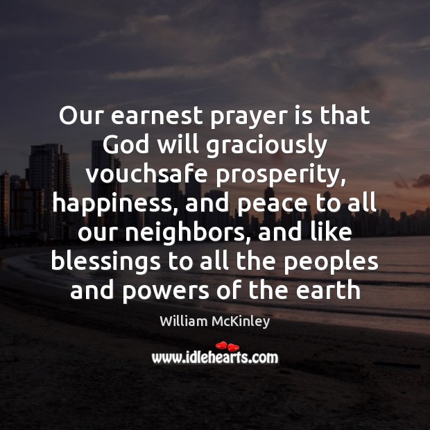 Our earnest prayer is that God will graciously vouchsafe prosperity, happiness, and Image