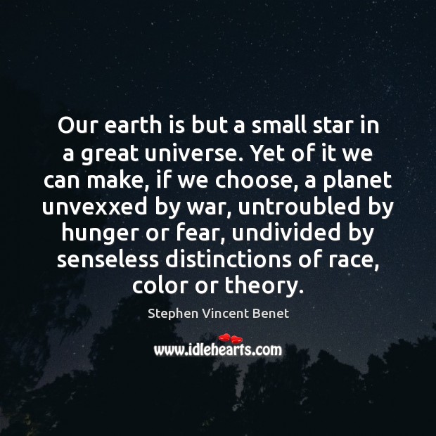 Our earth is but a small star in a great universe. Yet Stephen Vincent Benet Picture Quote