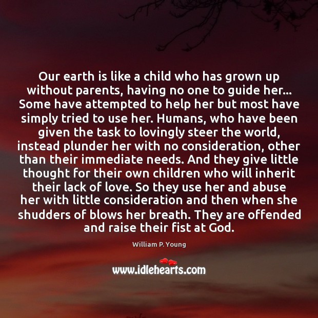 Our earth is like a child who has grown up without parents, William P. Young Picture Quote