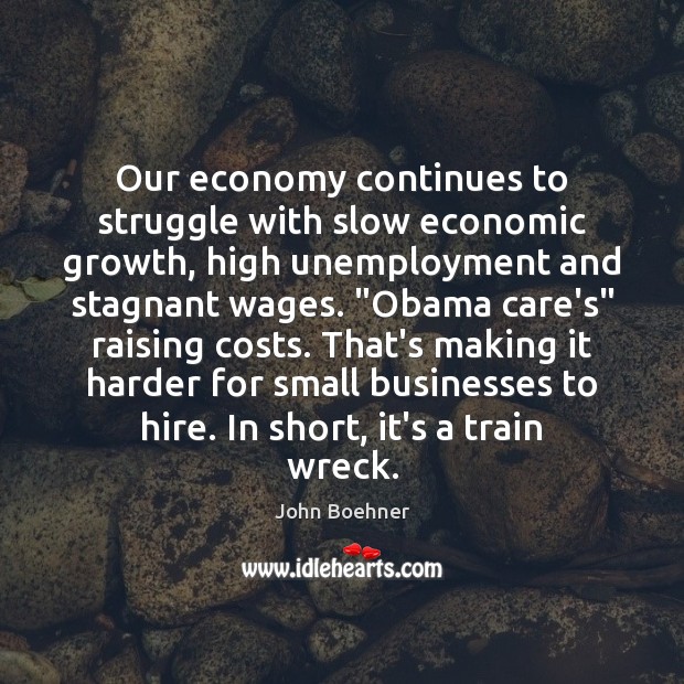 Our economy continues to struggle with slow economic growth, high unemployment and Image