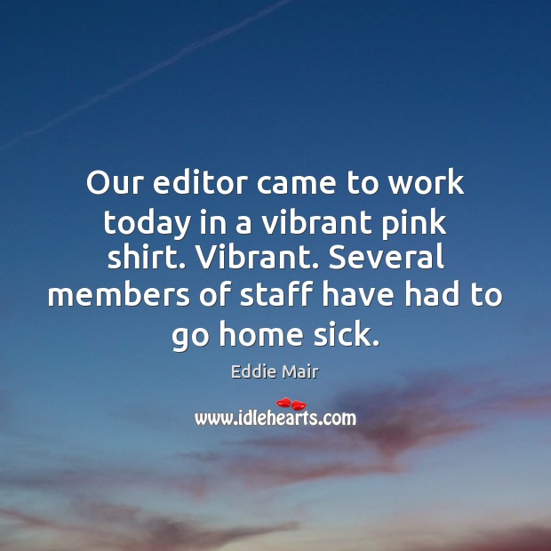 Our editor came to work today in a vibrant pink shirt. Vibrant. Eddie Mair Picture Quote