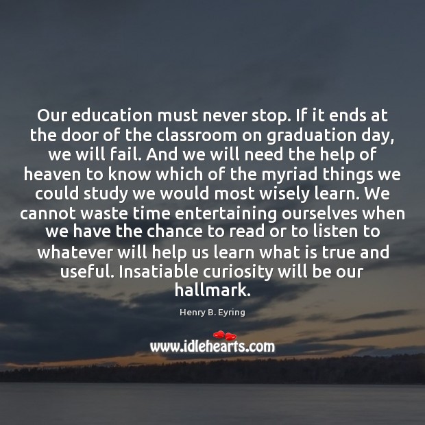 Our education must never stop. If it ends at the door of Image