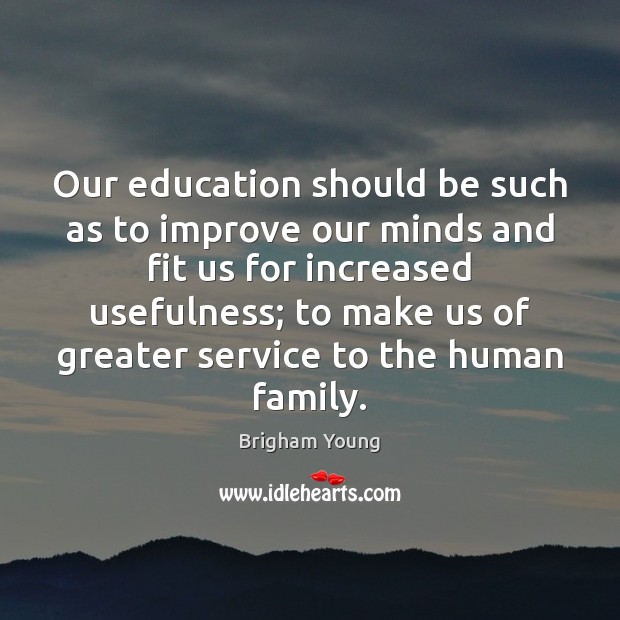 Our education should be such as to improve our minds and fit Brigham Young Picture Quote