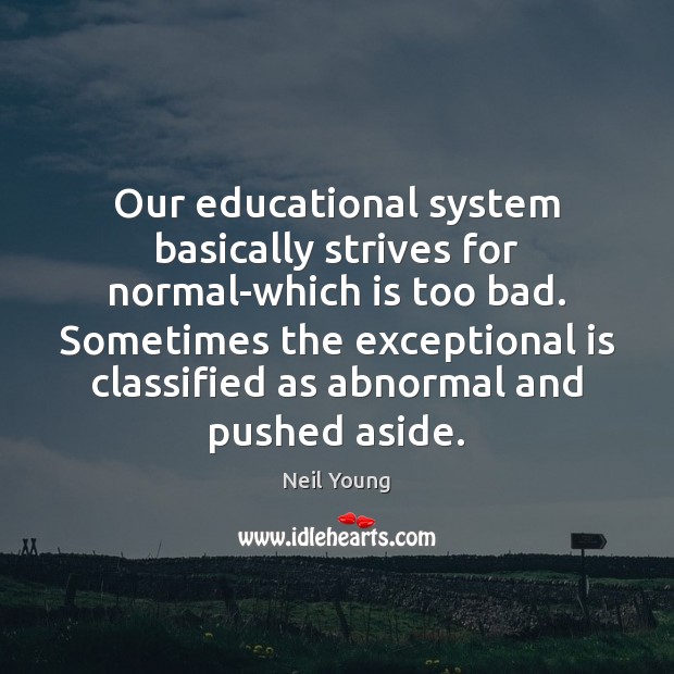 Our educational system basically strives for normal-which is too bad. Sometimes the 