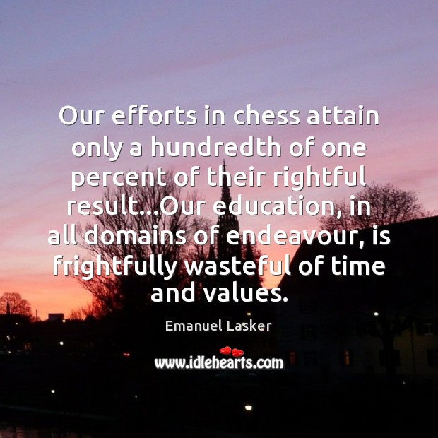 Our efforts in chess attain only a hundredth of one percent of Emanuel Lasker Picture Quote