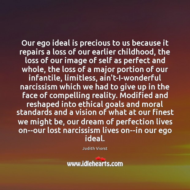 Our ego ideal is precious to us because it repairs a loss Judith Viorst Picture Quote