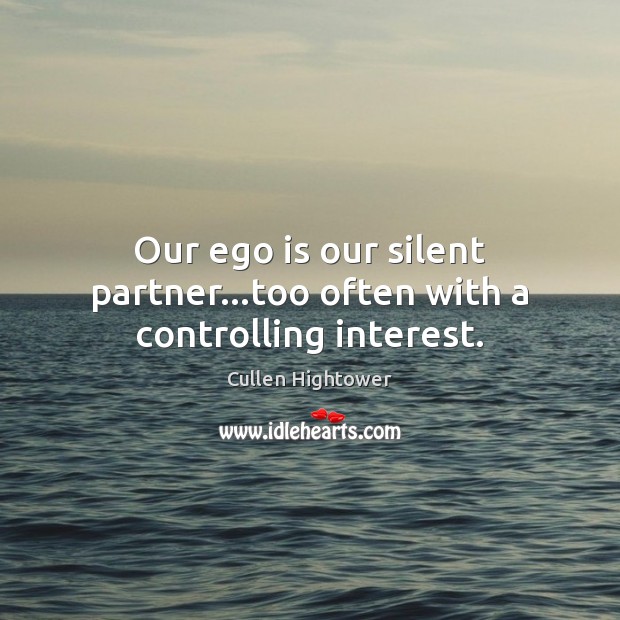 Our ego is our silent partner…too often with a controlling interest. Image