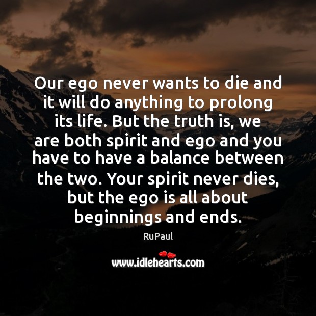 Our ego never wants to die and it will do anything to 