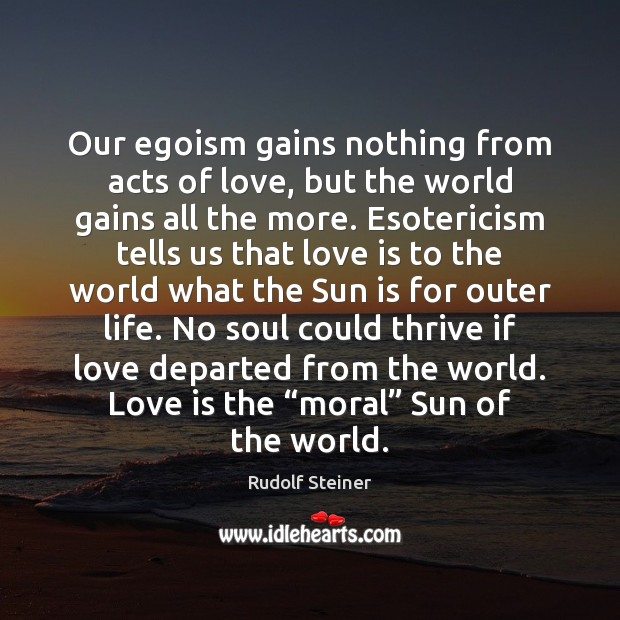 Our egoism gains nothing from acts of love, but the world gains Image