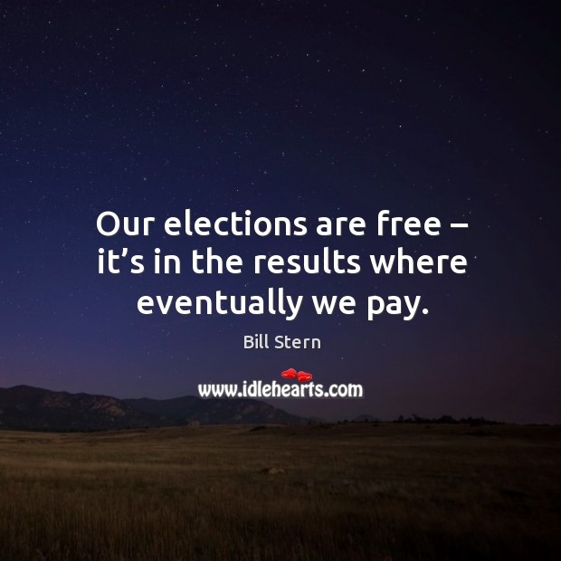 Our elections are free – it’s in the results where eventually we pay. Image