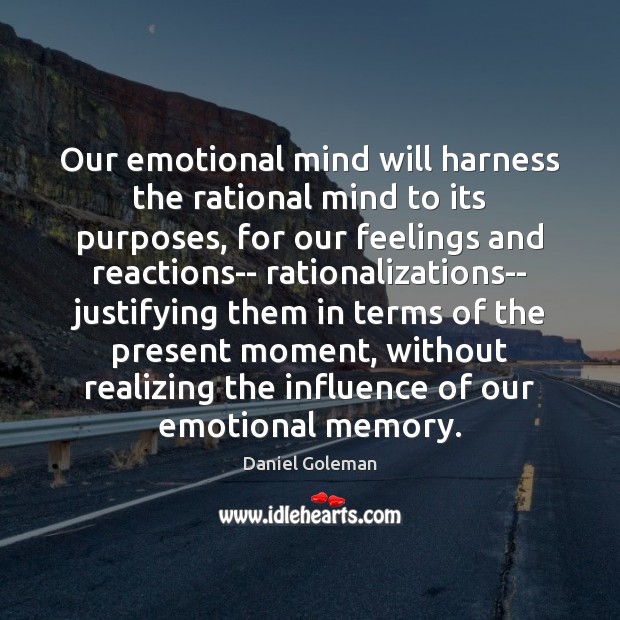 Our emotional mind will harness the rational mind to its purposes, for Daniel Goleman Picture Quote