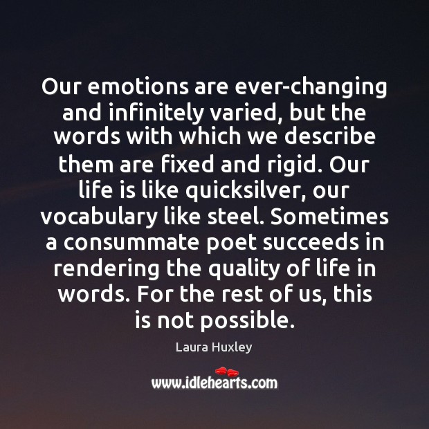 Our emotions are ever-changing and infinitely varied, but the words with which Laura Huxley Picture Quote
