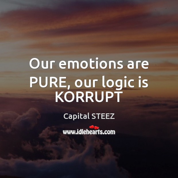 Our emotions are PURE, our logic is KORRUPT Capital STEEZ Picture Quote