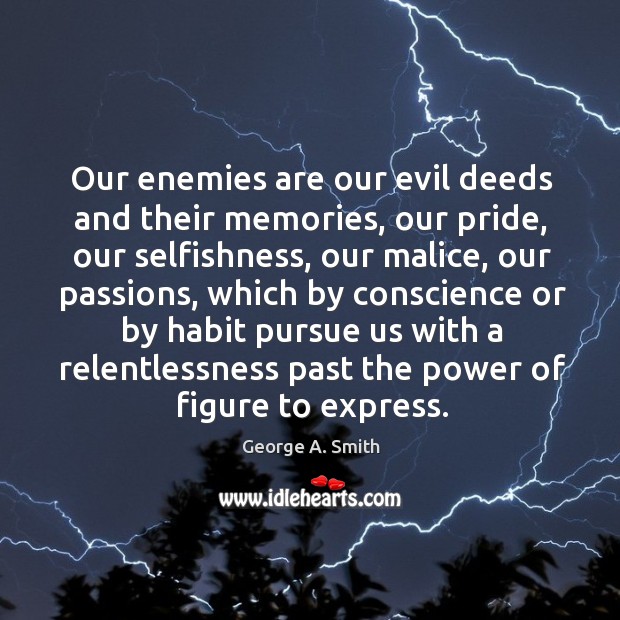 Our enemies are our evil deeds and their memories George A. Smith Picture Quote