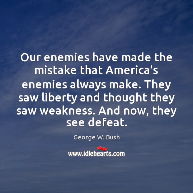 Our enemies have made the mistake that America’s enemies always make. They Image