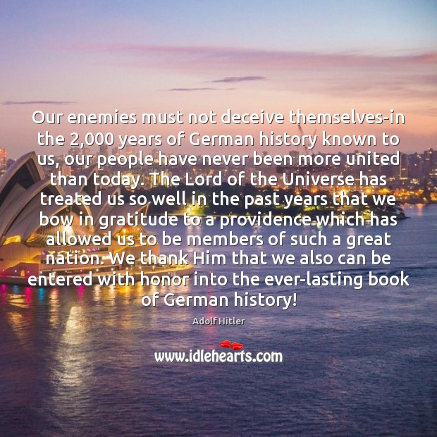 Our enemies must not deceive themselves-in the 2,000 years of German history known Adolf Hitler Picture Quote